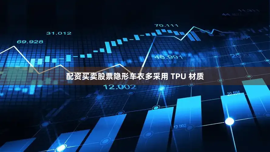 配资买卖股票隐形车衣多采用 TPU 材质