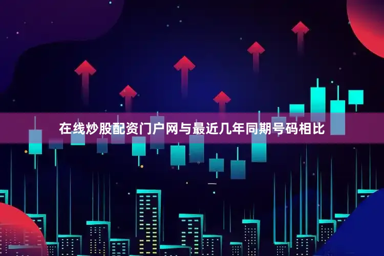 在线炒股配资门户网与最近几年同期号码相比